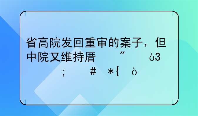 省高院发回重审的案子，但中院又维持原判，该怎么办？