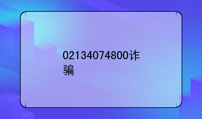 02134074800诈骗