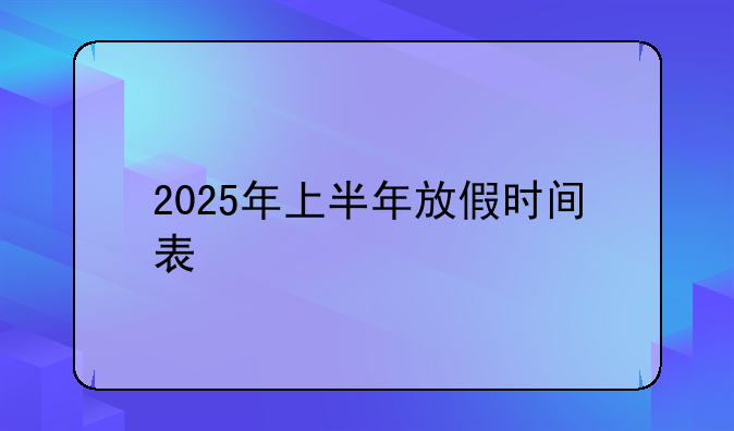 2025年上半年放假时间表