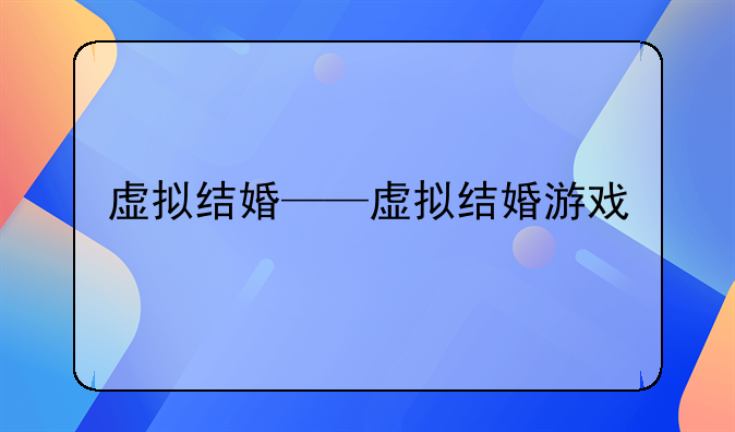 虚拟结婚——虚拟结婚游戏