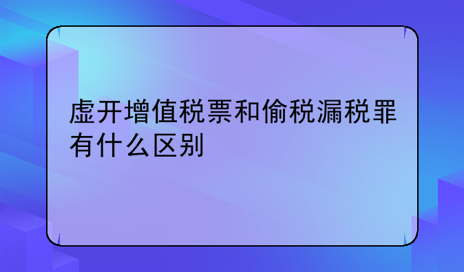 虚开增值税票和偷税漏税罪有什么区别