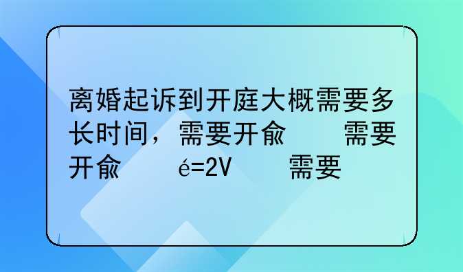 离婚起诉到开庭大概需要多长时间，需要开几次庭？
