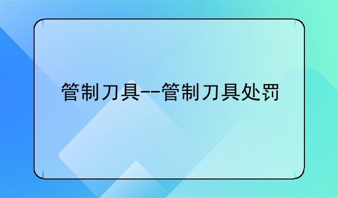 管制刀具--管制刀具处罚