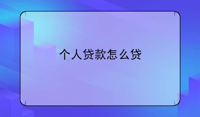 个人贷款怎么贷