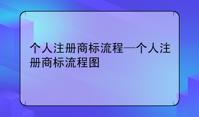 个人注册商标流程—个人注册商标流程图