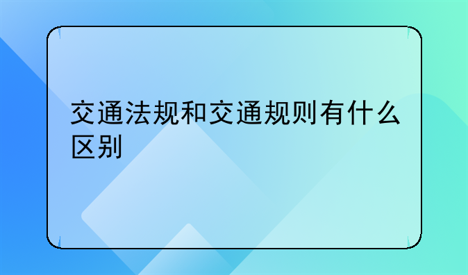交通法规和交通规则有什么区别