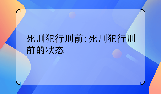 死刑犯行刑前:死刑犯行刑前的状态