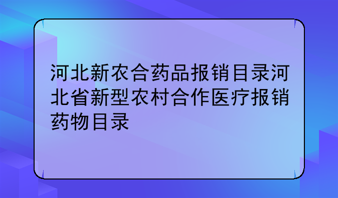 河北新农合药品报销目录河北省新型农村合作医疗报销药物目录