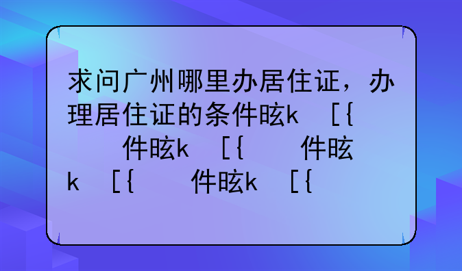 求问广州哪里办居住证，办理居住证的条件是什么？