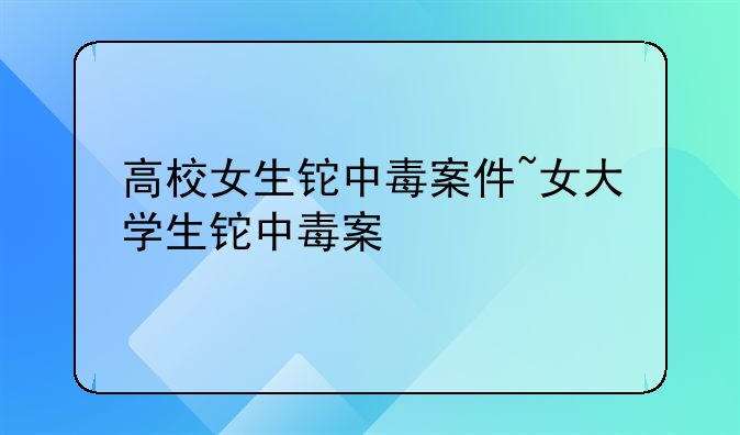 高校女生铊中毒案件~女大学生铊中毒案