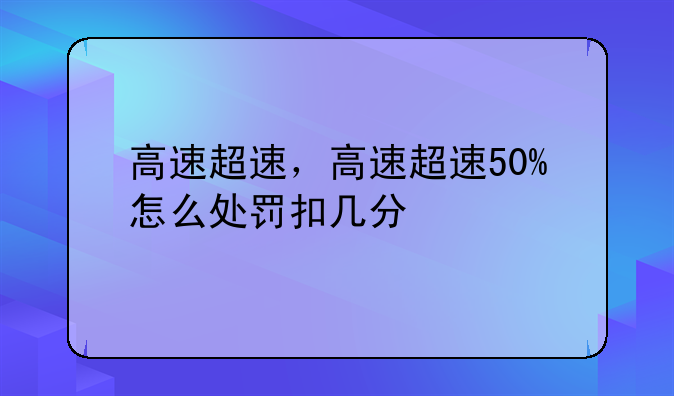 高速超速，高速超速50%怎么处罚扣几分