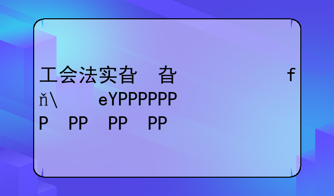 工会法实施细则;工会法2021