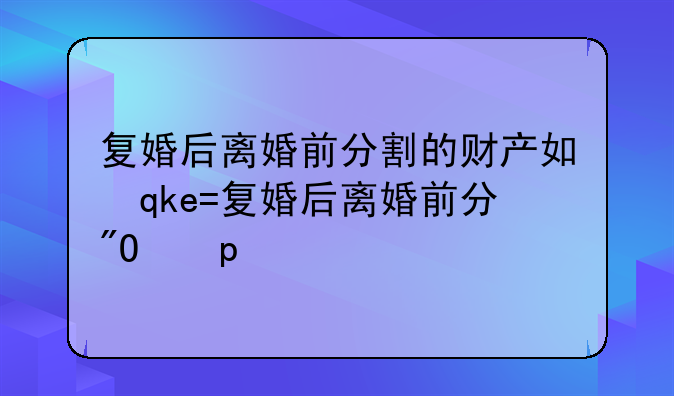 复婚后离婚前分割的财产如何分配