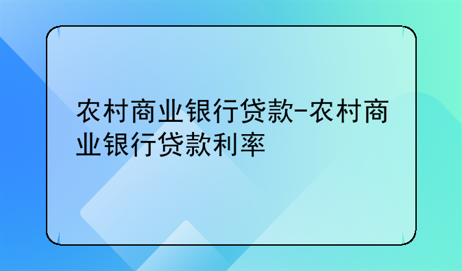农村商业银行贷款-农村商业银行贷款利率