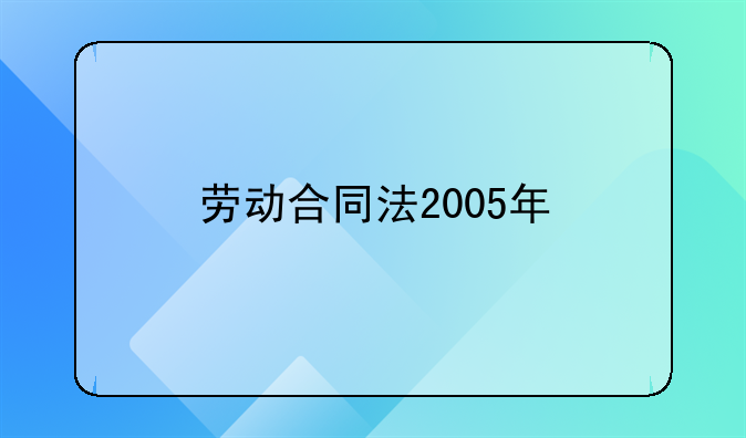 劳动合同法2005年