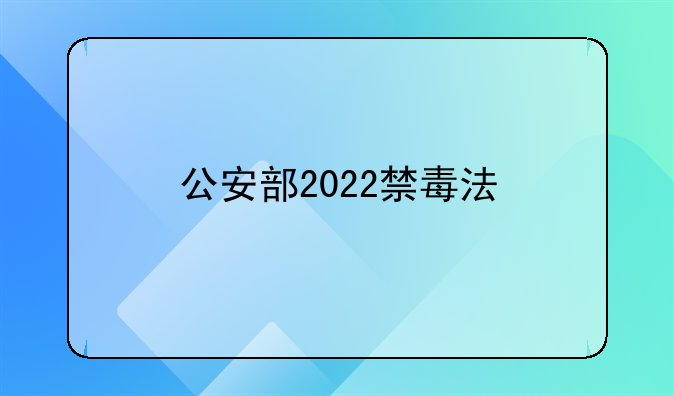 公安部2022禁毒法
